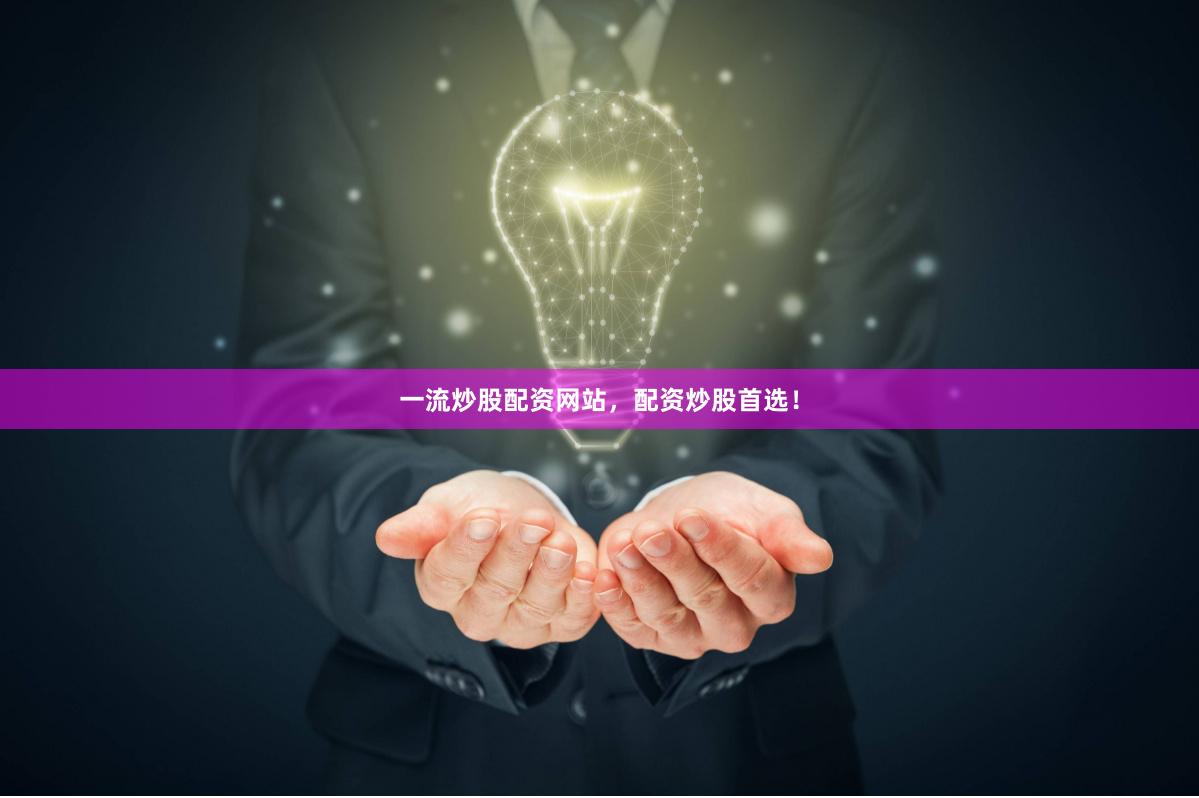一流炒股配资网站，配资炒股首选！