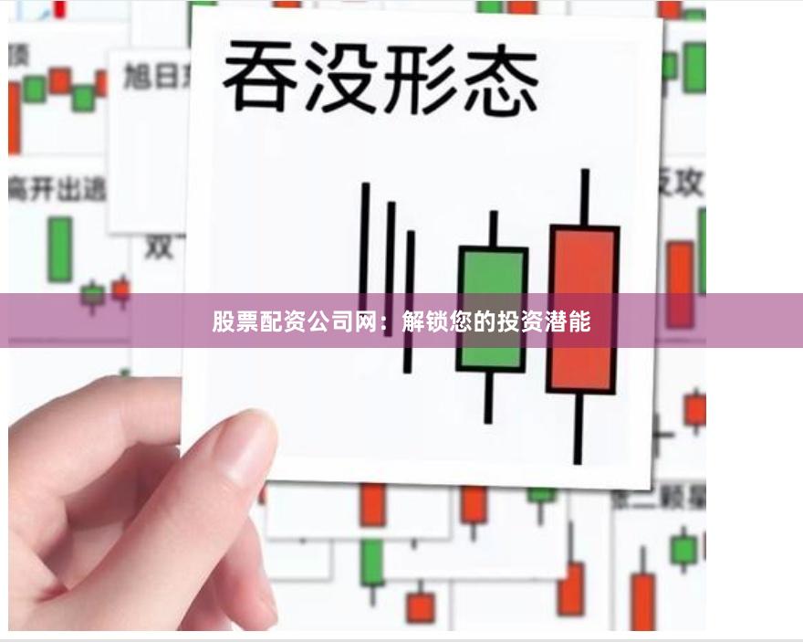 股票配资公司网：解锁您的投资潜能