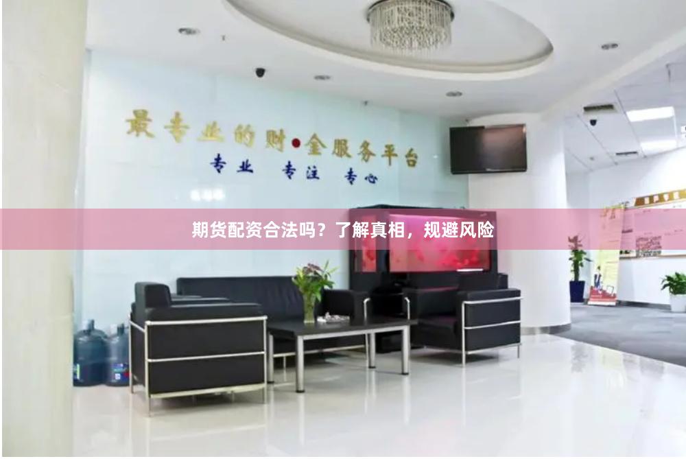 期货配资合法吗？了解真相，规避风险