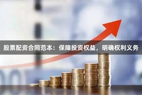 股票配资合同范本:保障投资权益,明确权利义务