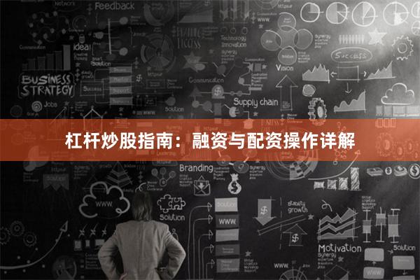 杠杆炒股指南：融资与配资操作详解