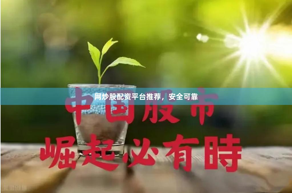 网炒股配资平台推荐，安全可靠