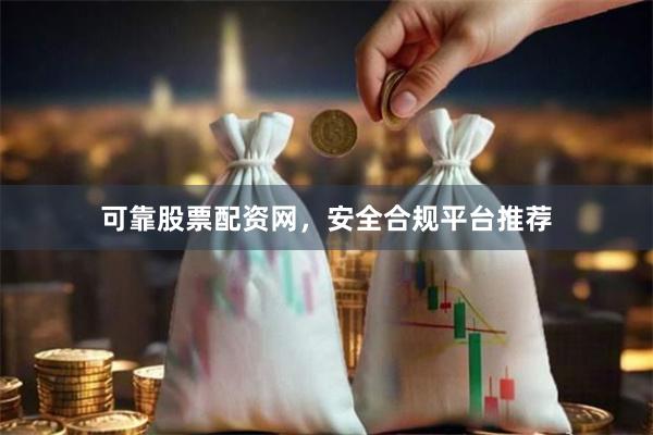 可靠股票配资网,安全合规平台推荐