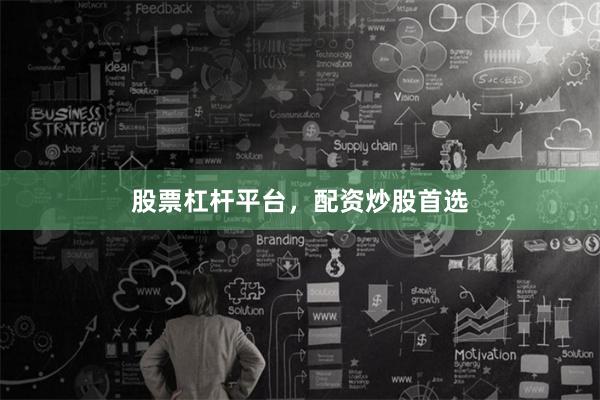 股票杠杆平台，配资炒股首选