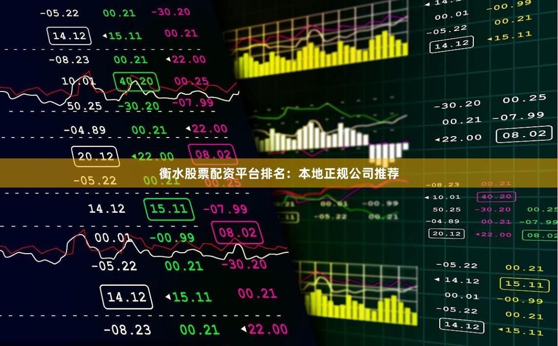 衡水股票配资平台排名：本地正规公司推荐